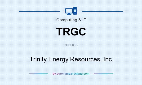 What does TRGC mean? It stands for Trinity Energy Resources, Inc.