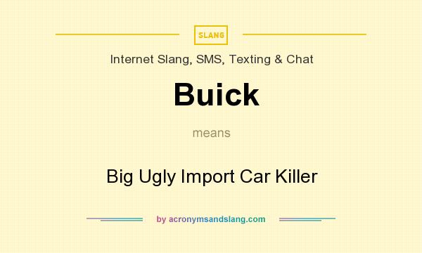 What does Buick mean? It stands for Big Ugly Import Car Killer