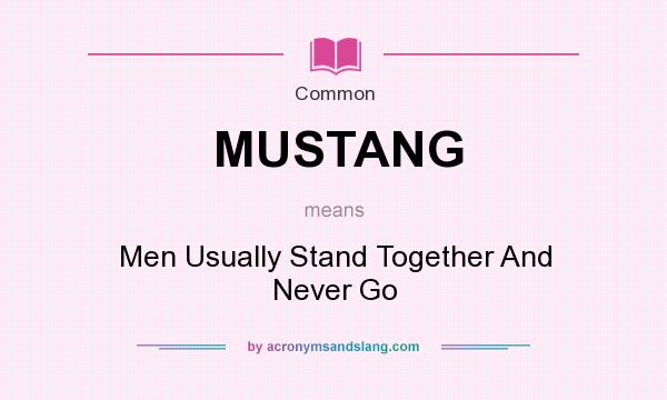 What does MUSTANG mean? It stands for Men Usually Stand Together And Never Go
