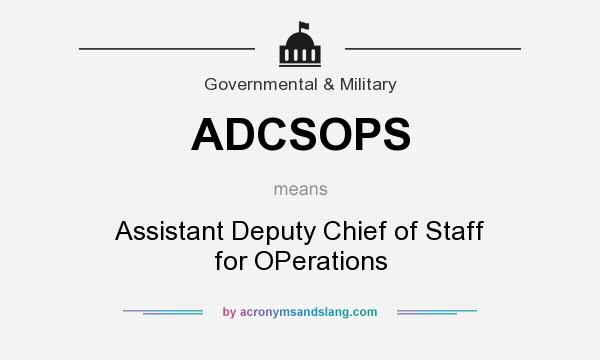 What does ADCSOPS mean? It stands for Assistant Deputy Chief of Staff for OPerations