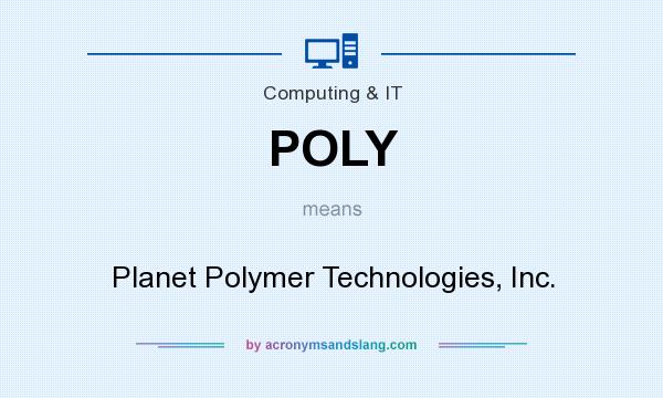 What does POLY mean? It stands for Planet Polymer Technologies, Inc.