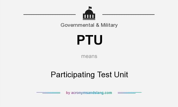 What does PTU mean? It stands for Participating Test Unit