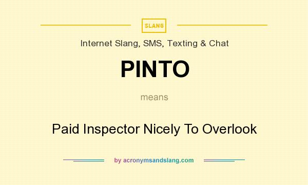 What does PINTO mean? It stands for Paid Inspector Nicely To Overlook