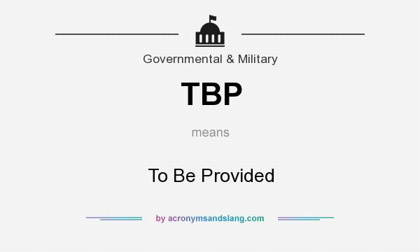 What does TBP mean? It stands for To Be Provided