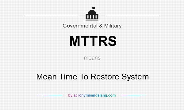 What does MTTRS mean? It stands for Mean Time To Restore System