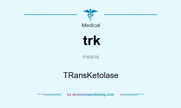 What does trk mean? It stands for TRansKetolase