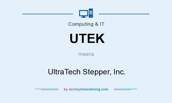 What does UTEK mean? It stands for UltraTech Stepper, Inc.