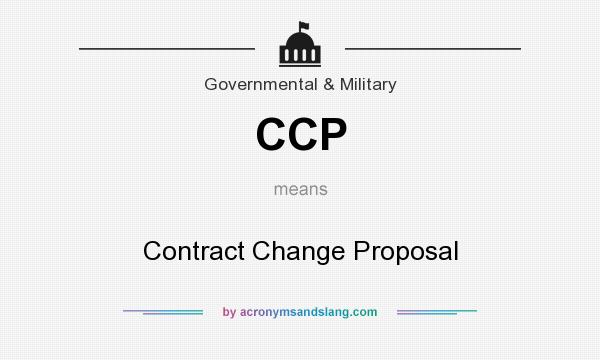 What does CCP mean? It stands for Contract Change Proposal