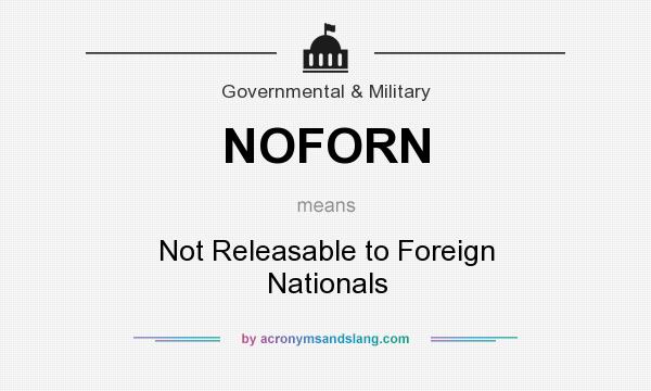 What does NOFORN mean? It stands for Not Releasable to Foreign Nationals