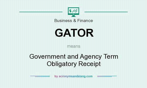 What does GATOR mean? It stands for Government and Agency Term Obligatory Receipt