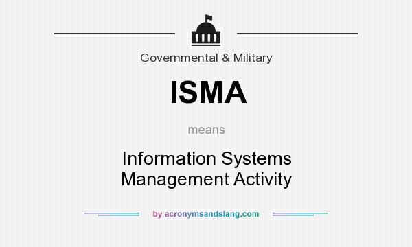 What does ISMA mean? It stands for Information Systems Management Activity
