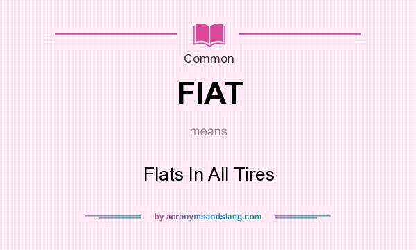 What does FIAT mean? It stands for Flats In All Tires