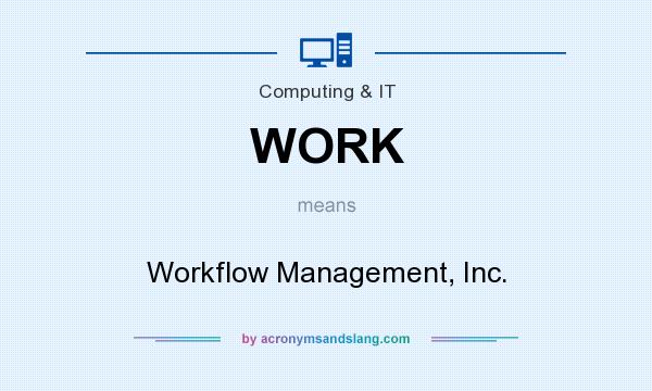 What does WORK mean? It stands for Workflow Management, Inc.