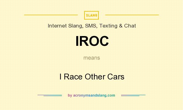 What does IROC mean? It stands for I Race Other Cars