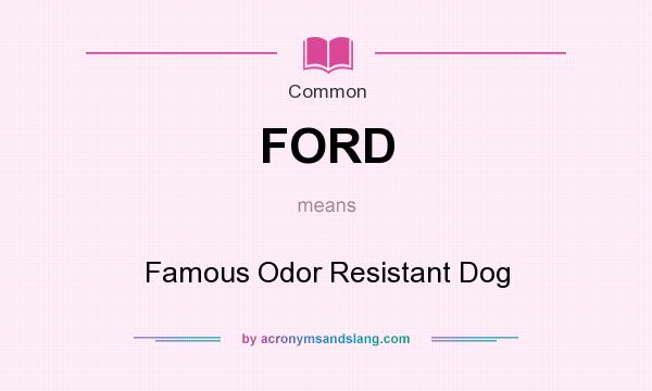 What does FORD mean? It stands for Famous Odor Resistant Dog