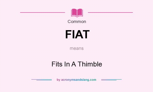 What does FIAT mean? It stands for Fits In A Thimble