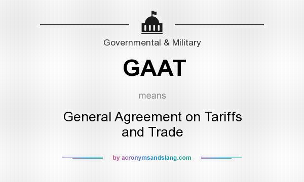 What does GAAT mean? It stands for General Agreement on Tariffs and Trade