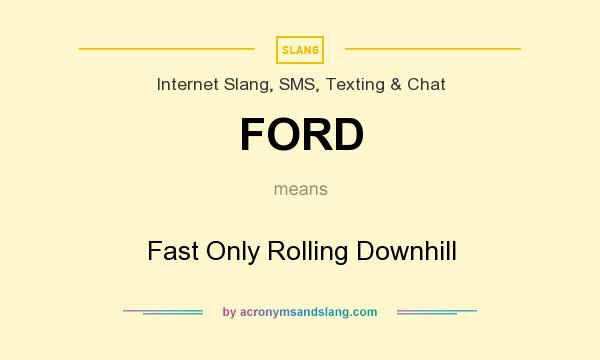 What does FORD mean? It stands for Fast Only Rolling Downhill