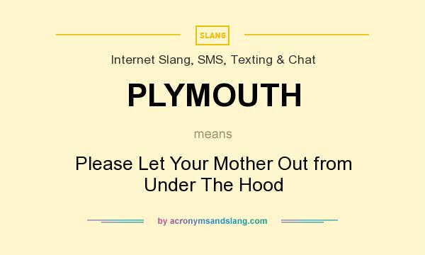 What does PLYMOUTH mean? It stands for Please Let Your Mother Out from Under The Hood