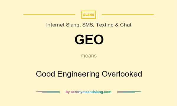 What does GEO mean? It stands for Good Engineering Overlooked