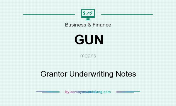 What does GUN mean? It stands for Grantor Underwriting Notes