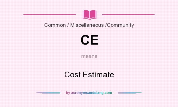 What does CE mean? It stands for Cost Estimate