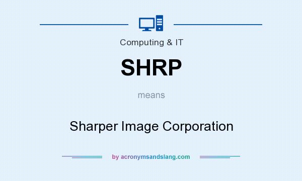 What does SHRP mean? It stands for Sharper Image Corporation