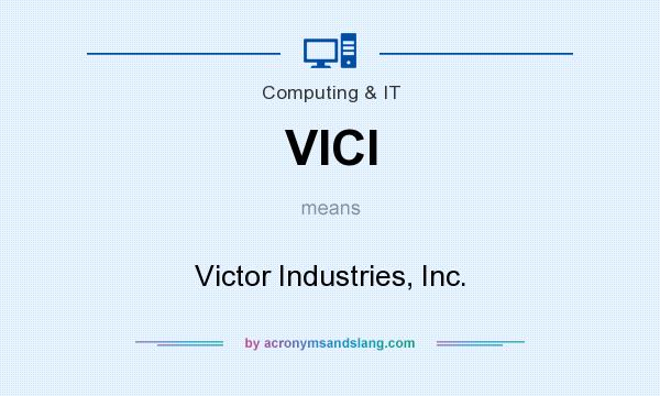 What does VICI mean? It stands for Victor Industries, Inc.