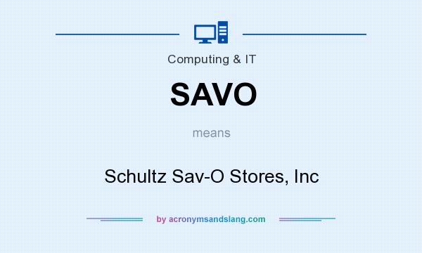 What does SAVO mean? It stands for Schultz Sav-O Stores, Inc