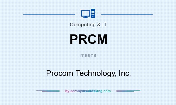 What does PRCM mean? It stands for Procom Technology, Inc.
