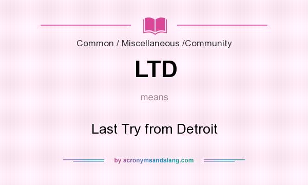 What does LTD mean? It stands for Last Try from Detroit