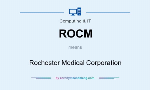 What does ROCM mean? It stands for Rochester Medical Corporation