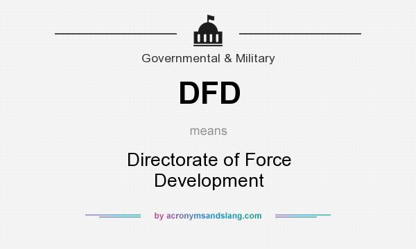 What does DFD mean? It stands for Directorate of Force Development