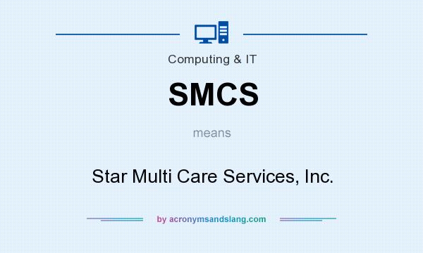 What does SMCS mean? It stands for Star Multi Care Services, Inc.