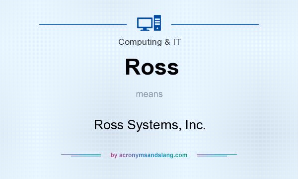 What does Ross mean? It stands for Ross Systems, Inc.