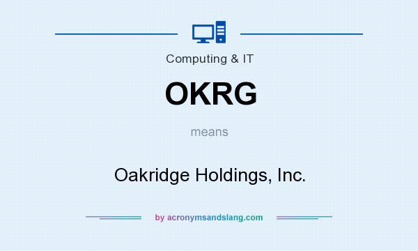 What does OKRG mean? It stands for Oakridge Holdings, Inc.