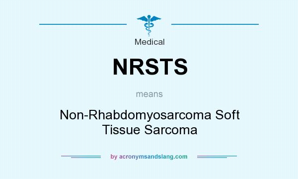 What does NRSTS mean? It stands for Non-Rhabdomyosarcoma Soft Tissue Sarcoma
