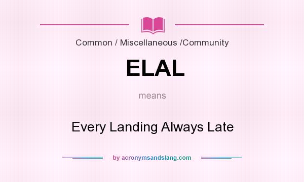 What does ELAL mean? It stands for Every Landing Always Late