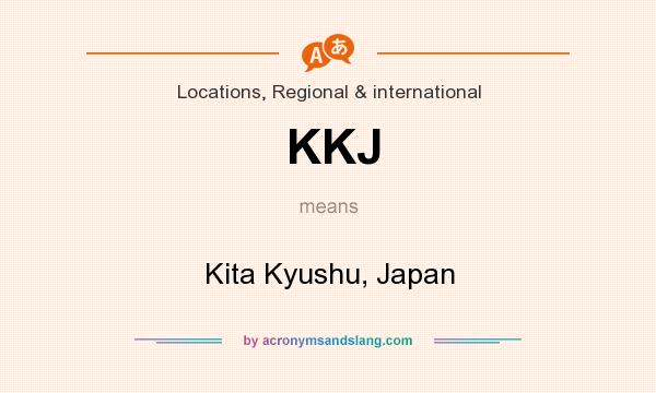 What does KKJ mean? It stands for Kita Kyushu, Japan
