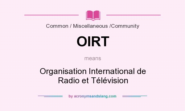 What does OIRT mean? It stands for Organisation International de Radio et Télévision