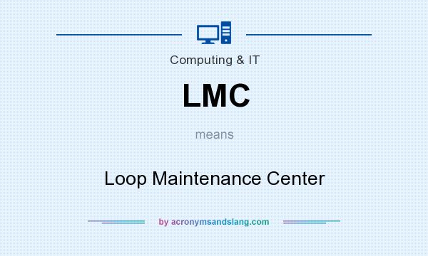 What does LMC mean? It stands for Loop Maintenance Center