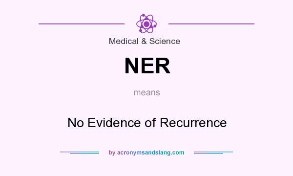 What does NER mean? It stands for No Evidence of Recurrence