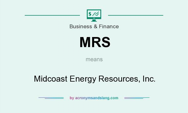 What does MRS mean? It stands for Midcoast Energy Resources, Inc.