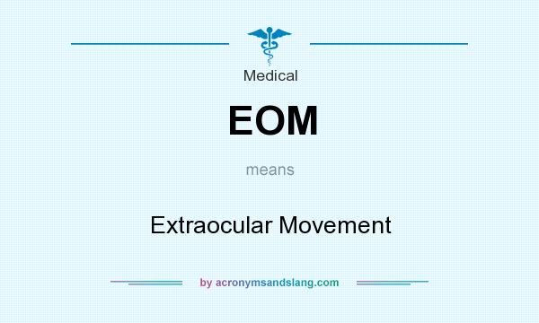 What does EOM mean? It stands for Extraocular Movement