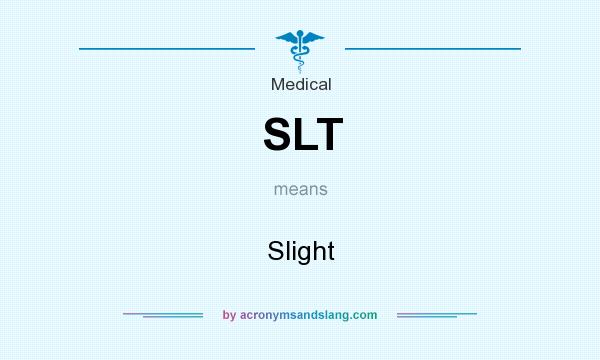 What does SLT mean? It stands for Slight