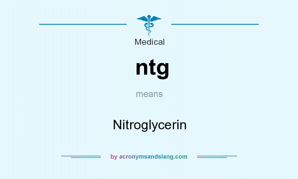 What does ntg mean? It stands for Nitroglycerin