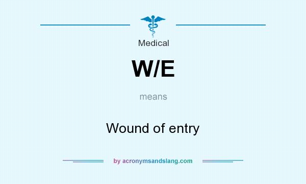 What does W/E mean? It stands for Wound of entry