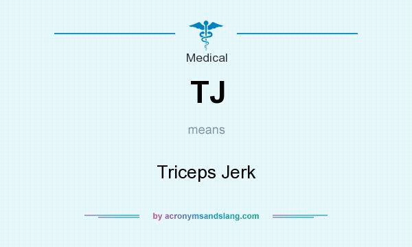 What does TJ mean? It stands for Triceps Jerk