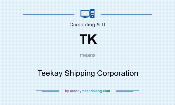 What does TK mean? It stands for Teekay Shipping Corporation