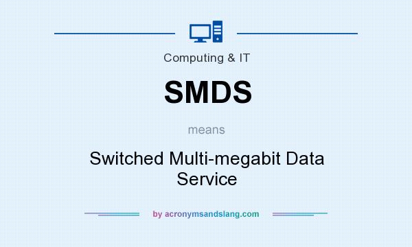 What does SMDS mean? It stands for Switched Multi-megabit Data Service
